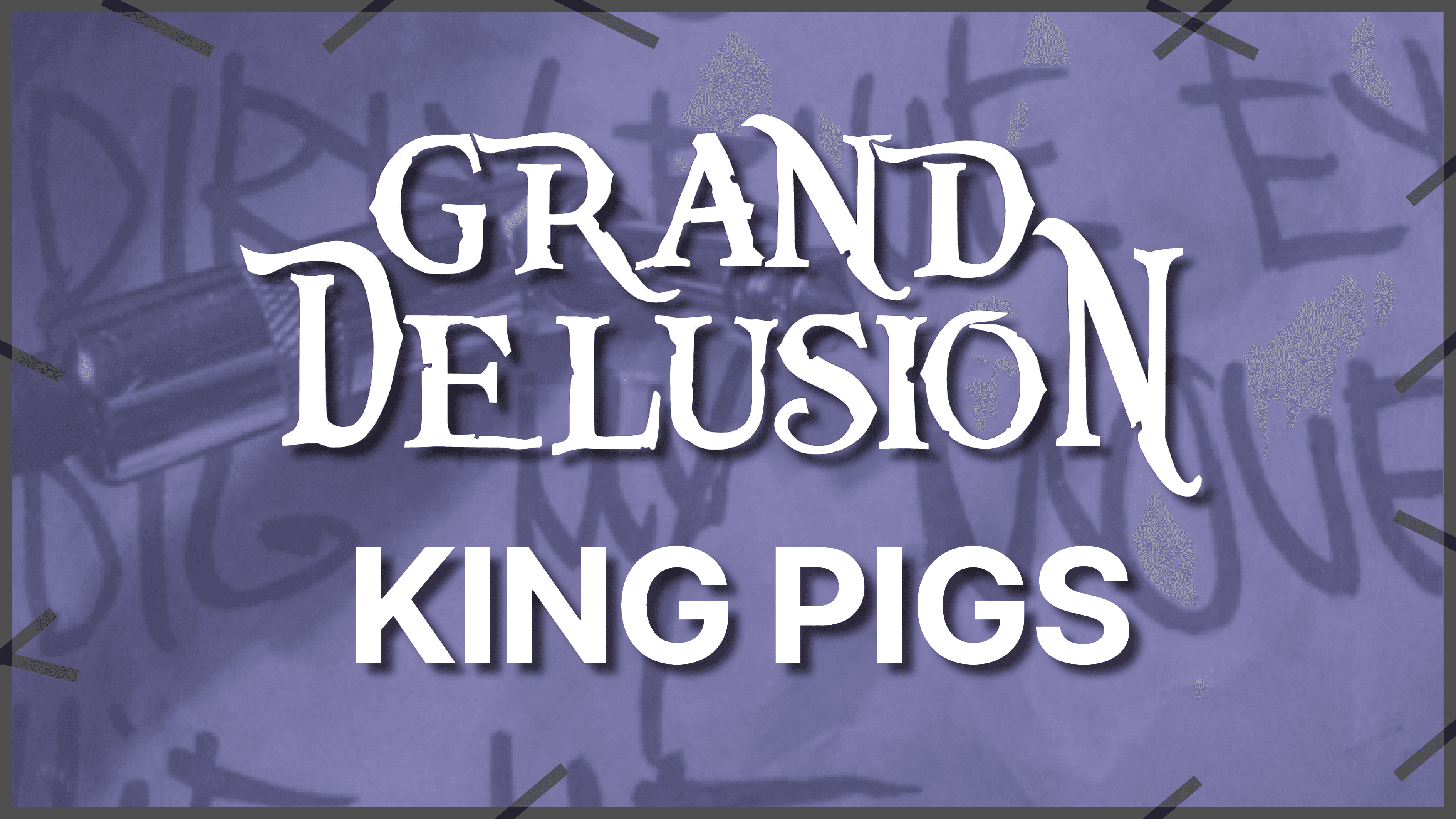 Grand Delusion + King Pigs